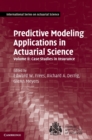 Image for Predictive modeling applications in actuarial scienceVolume 2,: Case studies in insurance