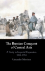 Image for The Russian conquest of Central Asia  : a study in imperial expansion, 1814-1914