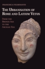 Image for The urbanization of Rome and Latium Vetus  : from the Bronze Age to the Archaic Era