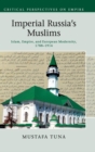 Image for Imperial Russia&#39;s Muslims  : Islam, empire and European modernity, 1788-1914