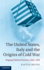 Image for The United States, Italy and the origins of Cold War  : waging political warfare, 1945-1950