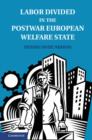 Image for Labor Divided in the Postwar European Welfare State