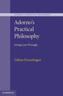 Image for Adorno&#39;s practical philosophy  : living less wrongly