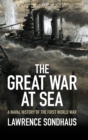 Image for The Great War at sea  : a naval history of the First World War