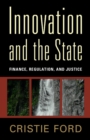 Image for Innovation and the state  : finance, regulation, and justice