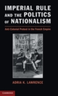 Image for Imperial rule and the politics of nationalism  : anti-colonial protest in the French empire