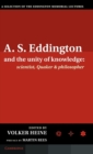 Image for A.S. Eddington and the Unity of Knowledge: Scientist, Quaker and Philosopher