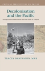 Image for Decolonisation and the Pacific  : indigenous globalisation and the ends of empire