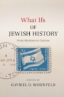 Image for What ifs of Jewish history  : from Abraham to Zionism