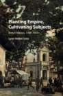 Image for Planting empire, cultivating subjects  : British rule Malaya, 1786-1941