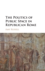 Image for The Politics of Public Space in Republican Rome