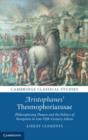 Image for Aristophanes&#39; Thesmophoriazusae : Philosophizing Theatre and the Politics of Perception in Late Fifth-Century Athens