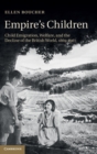 Image for Empire&#39;s children  : child emigration, welfare, and the decline of the British world, 1869-1967