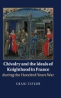Image for Chivalry and the ideals of knighthood in France during the Hundred Years War