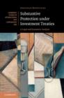 Image for Substantive protection under investment treaties  : a legal and economic analysis