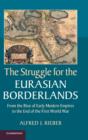 Image for The struggle for the Eurasian borderlands  : from the rise of early modern empires to the end of the First World War