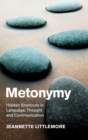 Image for Metonymy  : hidden shortcuts in language, thought and communication
