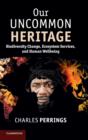 Image for Our uncommon heritage  : biodiversity change, ecosystem services, and human wellbeing