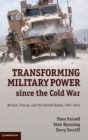 Image for Transforming military power since the Cold War  : Britain, France, and the United States, 1991-2012