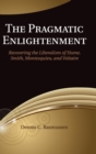 Image for The pragmatic enlightenment  : recovering the liberalism of Hume, Smith, Montesquieu, and Voltaire