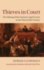 Image for Thieves in court  : the making of the German legal system in the nineteenth century