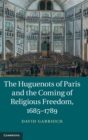 Image for The Huguenots of Paris and the coming of religious freedom, 1685-1789