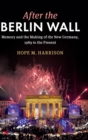 Image for After the Berlin Wall  : memory and the making of the new Germany, 1989 to the present