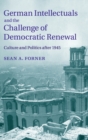 Image for German intellectuals and the challenge of democratic renewal  : culture and politics after 1945