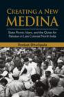 Image for Creating a new Medina  : state power, Islam, and the quest for Pakistan in late colonial North India