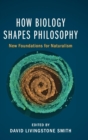 Image for How biology shapes philosophy  : new foundations for naturalism
