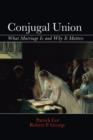 Image for Conjugal Union : What Marriage Is and Why It Matters