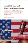 Image for Judicial review and American conservatism  : Christianity, public education, and the federal courts in the Reagan era
