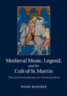 Image for Medieval music, legend, and the cult of St Martin  : the local foundations of a universal saint