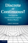 Image for Discrete or continuous?  : the quest for fundamental length in modern physics