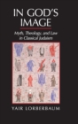 Image for In God&#39;s image  : myth, theology, and law in classical Judaism