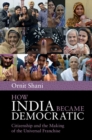 Image for How India became democratic  : citizenship and the making of the universal franchise