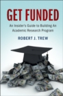 Image for Get funded  : an insider&#39;s guide to building an academic research program