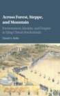 Image for Across forest, steppe and mountain  : environment, identity and empire in Qing China&#39;s borderlands