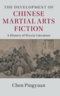 Image for The development of Chinese martial arts fiction  : a history of wuxia literature