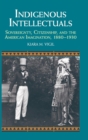 Image for Indigenous intellectuals  : sovereignty, citizenship, and the American imagination, 1880-1930