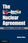 Image for The US-India Nuclear Agreement : Diplomacy and Domestic Politics