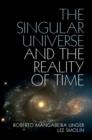 Image for The singular universe and the reality of time  : a proposal in natural philosophy