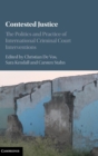 Image for Contested justice  : the politics and practice of International Criminal Court interventions