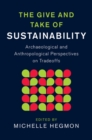 Image for The give and take of sustainability  : archaeological and anthropological perspectives on tradeoffs