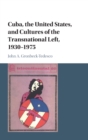 Image for Cuba, the United States, and cultures of the transnational left, 1930-1975
