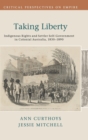 Image for Taking liberty  : indigenous rights and settler self-government in colonial Australia, 1830-1890