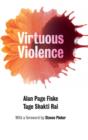 Image for Virtuous Violence : Hurting and Killing to Create, Sustain, End, and Honor Social Relationships