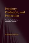 Image for Property, predation, and protection  : piranha capitalism in Russia and Ukraine