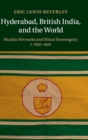 Image for Hyderabad, British India, and the world  : Muslim networks and minor sovereignty, c.1850-1950