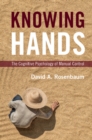 Image for Knowing hands  : the cognitive psychology of manual control